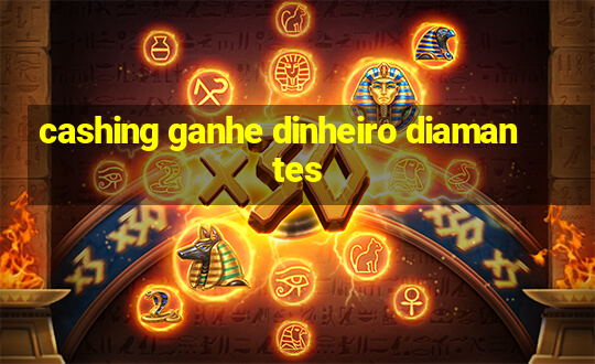 cashing ganhe dinheiro diamantes