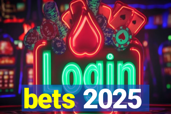 bets 2025