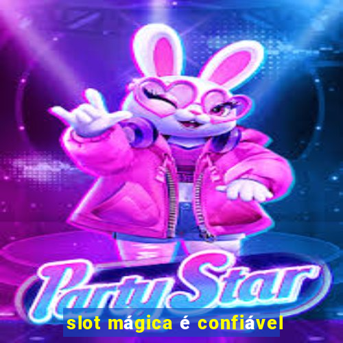 slot mágica é confiável