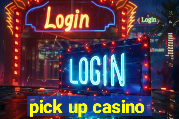 pick up casino