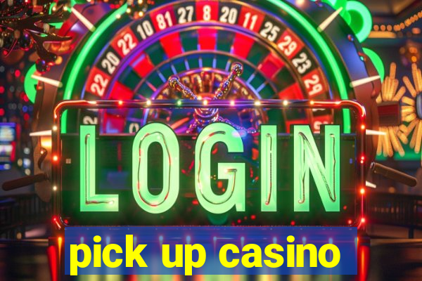 pick up casino