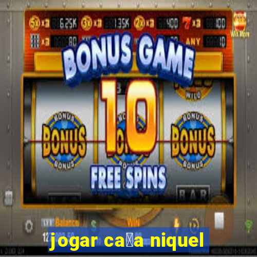 jogar ca莽a niquel