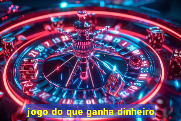 jogo do que ganha dinheiro