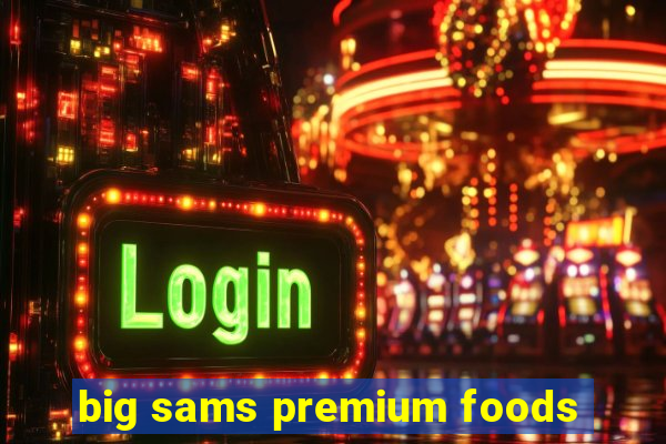 big sams premium foods