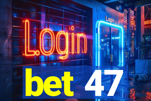 bet 47