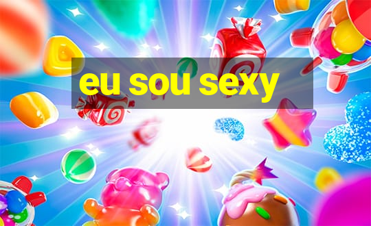 eu sou sexy