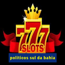 politicos sul da bahia