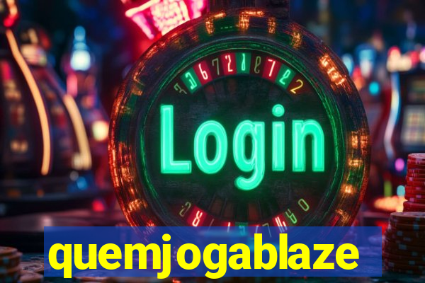 quemjogablaze