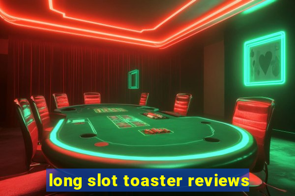 long slot toaster reviews