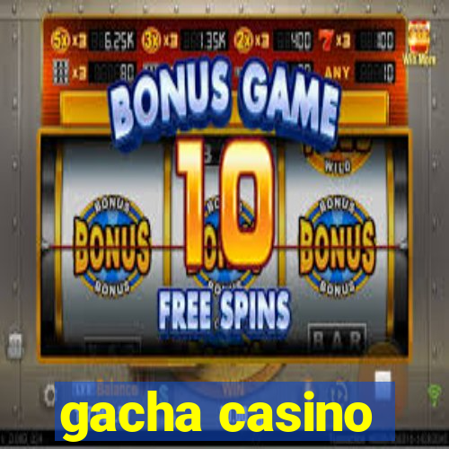 gacha casino