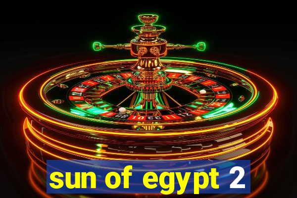 sun of egypt 2