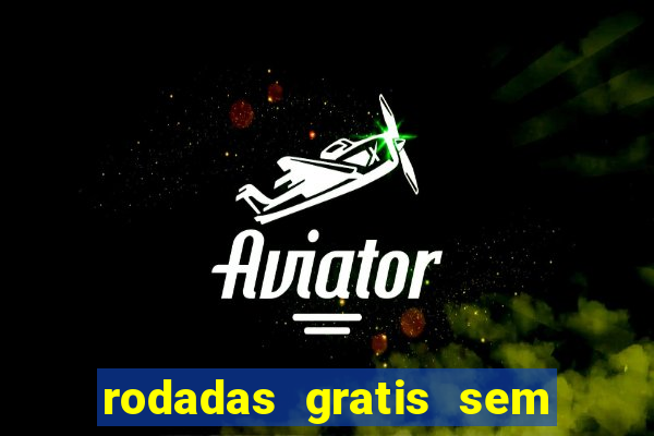 rodadas gratis sem deposito casino