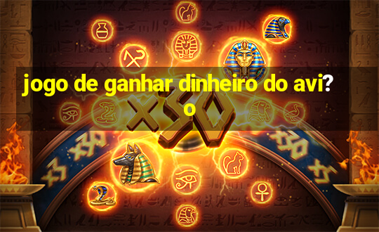 jogo de ganhar dinheiro do avi?o