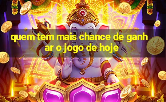 quem tem mais chance de ganhar o jogo de hoje