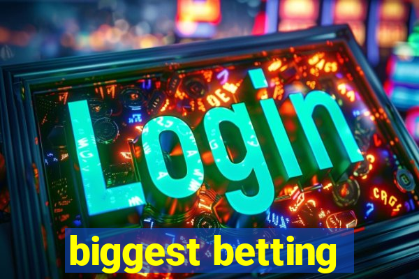 biggest betting