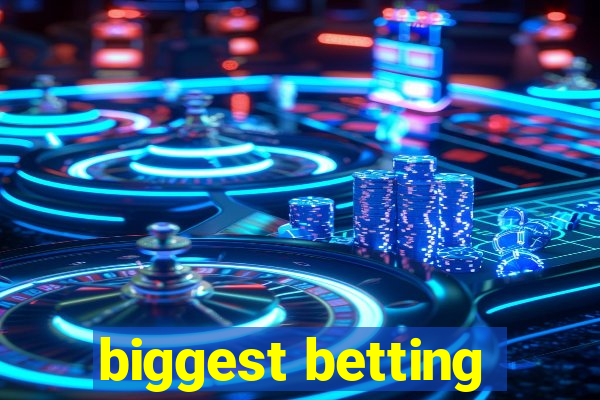 biggest betting