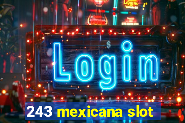 243 mexicana slot