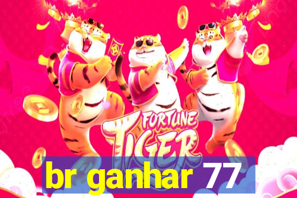 br ganhar 77