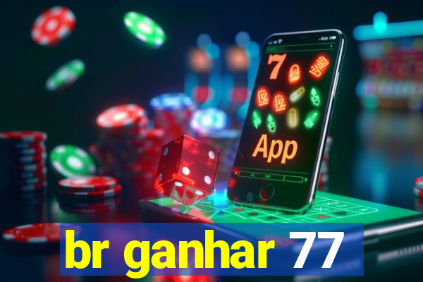 br ganhar 77