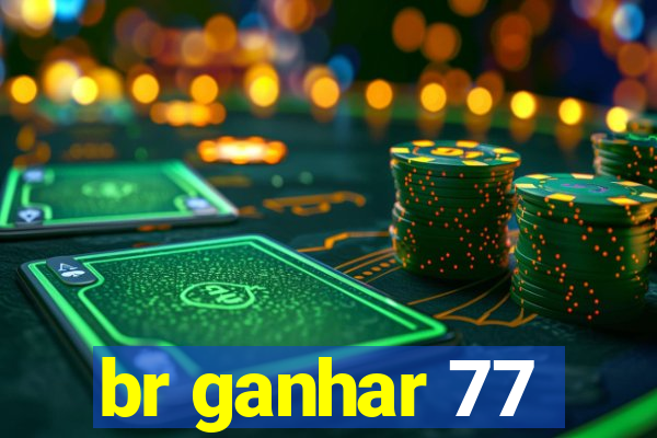 br ganhar 77