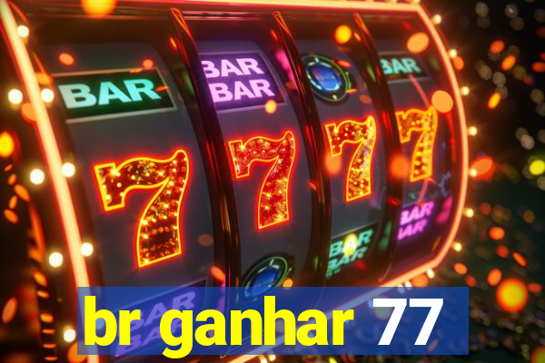 br ganhar 77