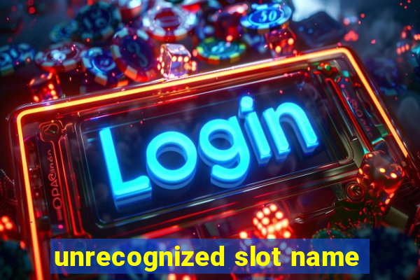 unrecognized slot name