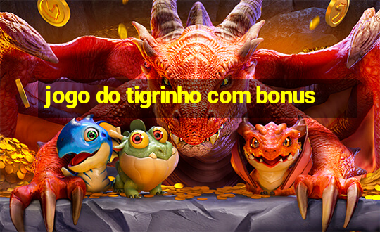 jogo do tigrinho com bonus