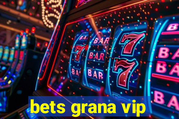 bets grana vip