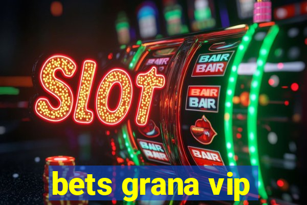 bets grana vip