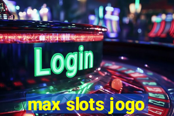 max slots jogo