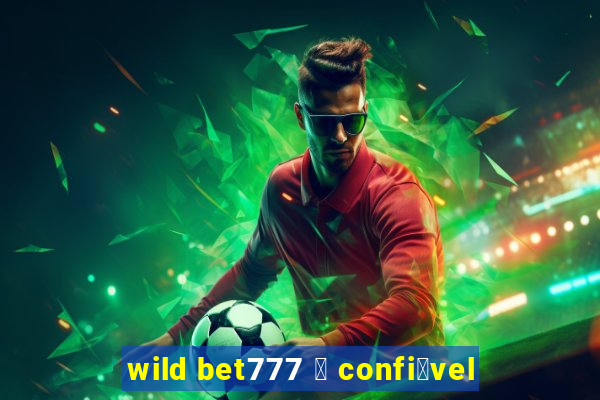 wild bet777 茅 confi谩vel