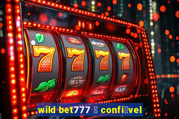 wild bet777 茅 confi谩vel