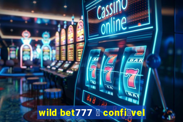 wild bet777 茅 confi谩vel