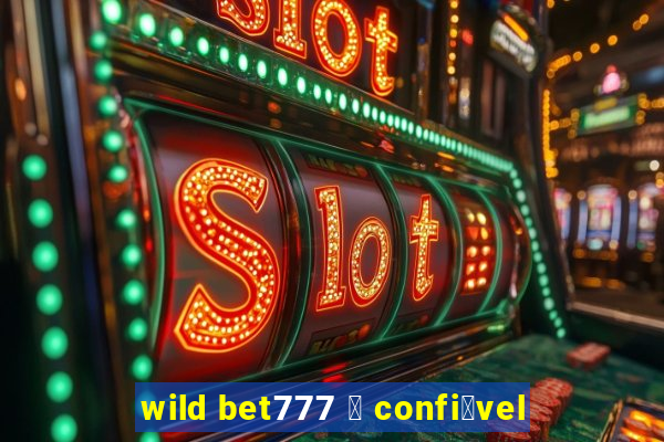 wild bet777 茅 confi谩vel