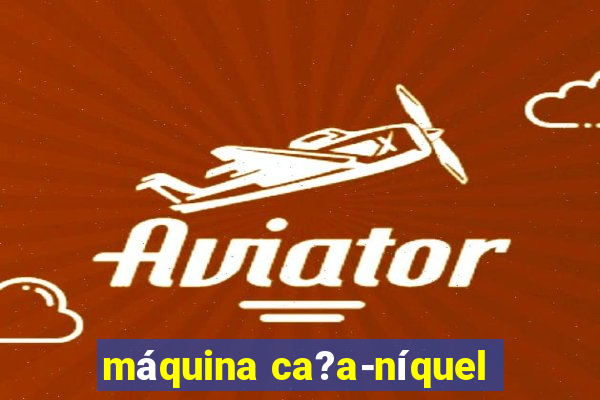 máquina ca?a-níquel