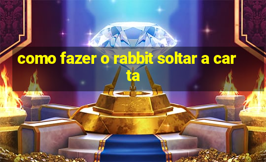 como fazer o rabbit soltar a carta