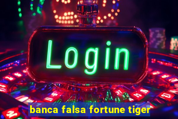 banca falsa fortune tiger