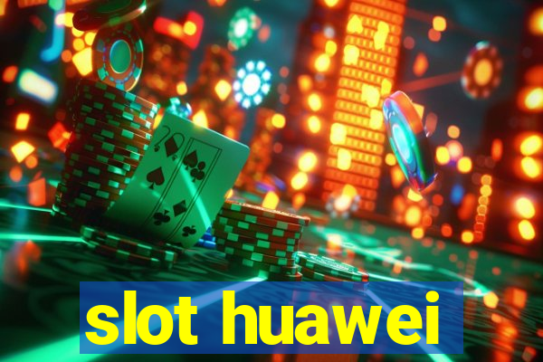 slot huawei