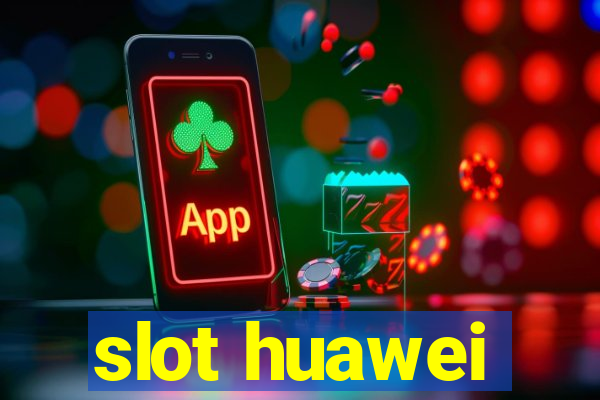 slot huawei