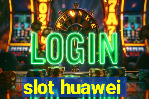 slot huawei