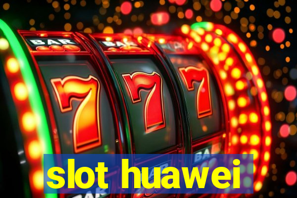 slot huawei