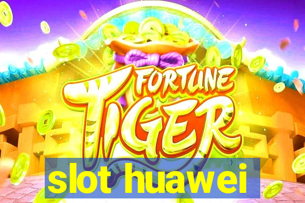 slot huawei