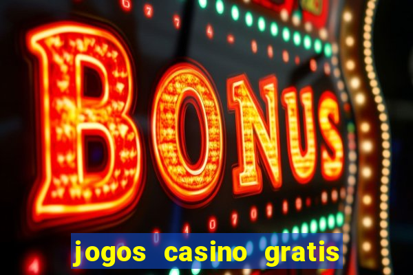 jogos casino gratis ca?a niqueis