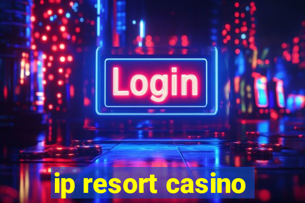 ip resort casino