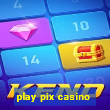 play pix casino