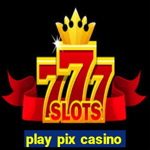 play pix casino