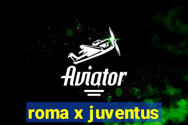 roma x juventus