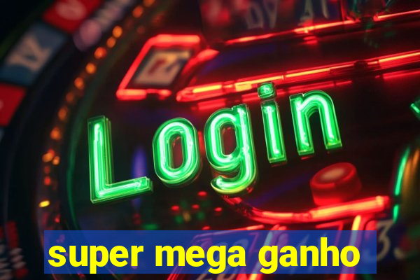 super mega ganho