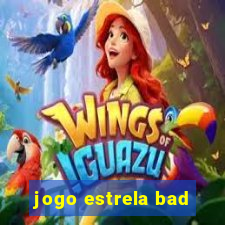 jogo estrela bad