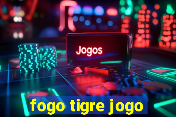 fogo tigre jogo